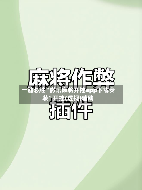 一键必胜“微乐麻将开挂app下载安装	”开挂(透视)辅助-第2张图片