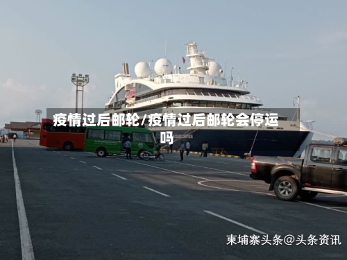 疫情过后邮轮/疫情过后邮轮会停运吗-第1张图片