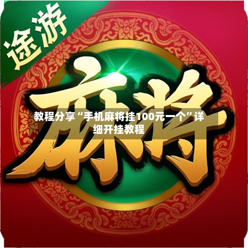 教程分享“手机麻将挂100元一个	”详细开挂教程-第2张图片