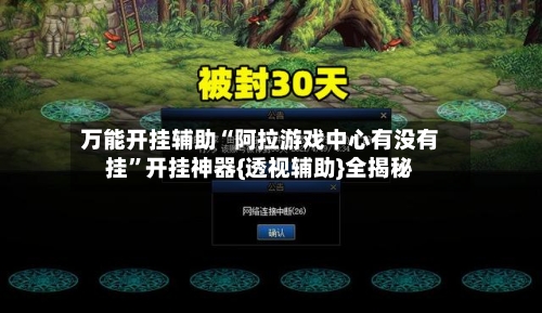 万能开挂辅助“阿拉游戏中心有没有挂	”开挂神器{透视辅助}全揭秘-第2张图片