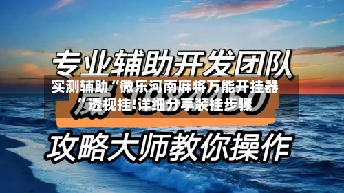 实测辅助“微乐河南麻将万能开挂器	”透视挂!详细分享装挂步骤-第1张图片