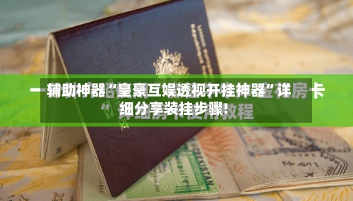 辅助神器“皇豪互娱透视开挂神器”详细分享装挂步骤!-第2张图片