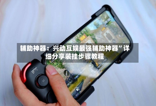 辅助神器：兴动互娱最强辅助神器	”详细分享装挂步骤教程-第2张图片