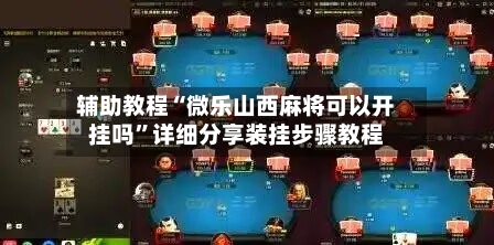 辅助教程“微乐山西麻将可以开挂吗”详细分享装挂步骤教程-第1张图片