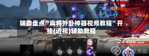 辅助盘点“麻将外卦神器视频教程”开挂(透视)辅助教程-第3张图片