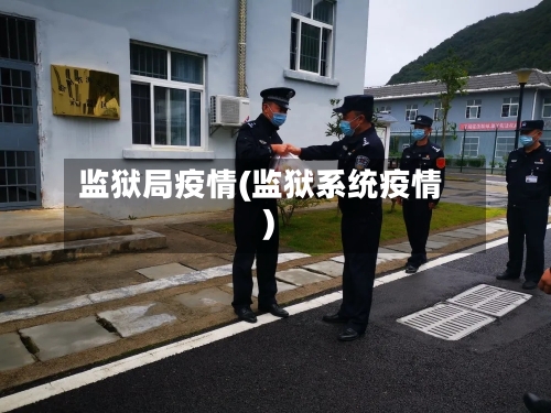 监狱局疫情(监狱系统疫情)-第1张图片