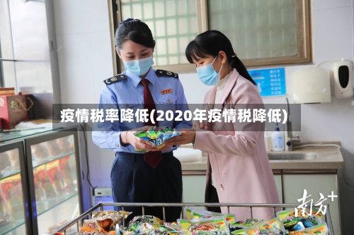 疫情税率降低(2020年疫情税降低)-第1张图片