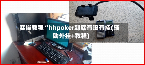实操教程“hhpoker到底有没有挂(辅助外挂+教程)-第1张图片