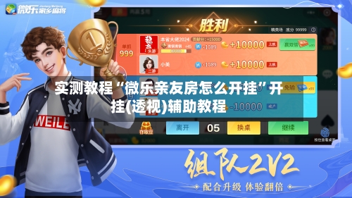 实测教程“微乐亲友房怎么开挂”开挂(透视)辅助教程-第1张图片