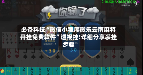 必备科技“微信小程序微乐云南麻将开挂免费软件	”透视挂!详细分享装挂步骤-第2张图片