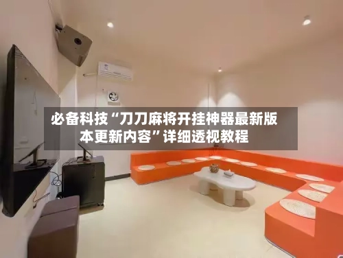 必备科技“刀刀麻将开挂神器最新版本更新内容”详细透视教程-第3张图片