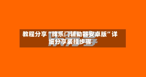 教程分享“牌乐门辅助器安卓版”详细分享装挂步骤-第3张图片