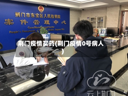 荆门疫情买药(荆门疫情0号病人)-第3张图片