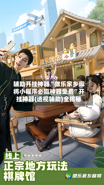 辅助开挂神器“微乐家乡麻将小程序必赢神器免费	”开挂神器{透视辅助}全揭秘-第1张图片