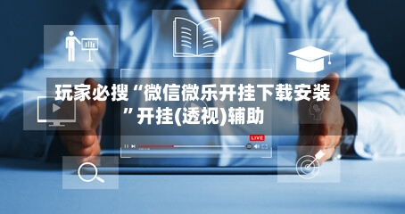 玩家必搜“微信微乐开挂下载安装”开挂(透视)辅助-第1张图片