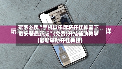 玩家必搜“手机微乐麻将开挂神器下载安装最新版”(免费)开挂辅助教学(最新辅助开挂教程)-第3张图片