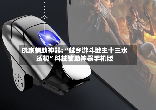 玩家辅助神器:“越乡游斗地主十三水透视”科技辅助神器手机版-第1张图片