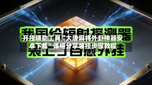 开挂辅助工具“大唐麻将外卦神器安卓下载”详细分享装挂步骤教程-第1张图片