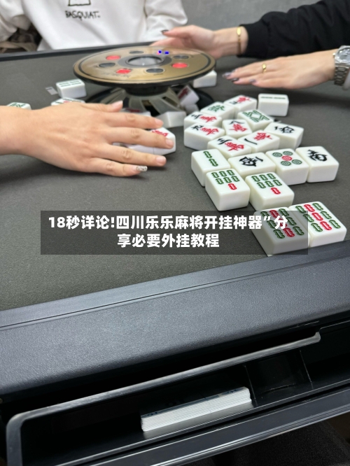 18秒详论!四川乐乐麻将开挂神器”分享必要外挂教程-第2张图片