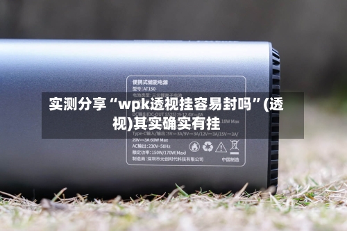 实测分享“wpk透视挂容易封吗”(透视)其实确实有挂-第1张图片