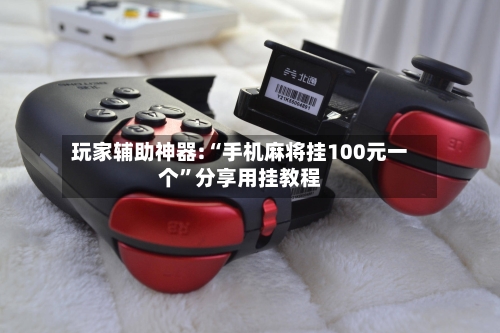 玩家辅助神器:“手机麻将挂100元一个”分享用挂教程-第1张图片