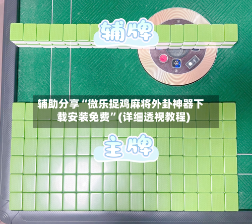 辅助分享“微乐捉鸡麻将外卦神器下载安装免费”(详细透视教程)-第1张图片