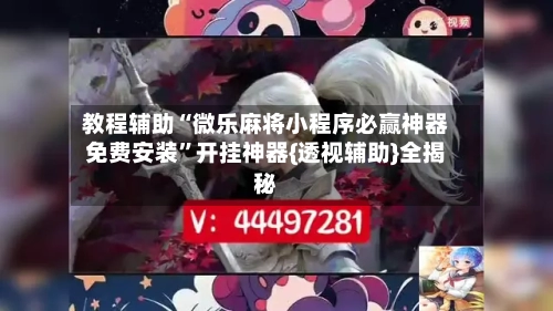 教程辅助“微乐麻将小程序必赢神器免费安装”开挂神器{透视辅助}全揭秘-第1张图片