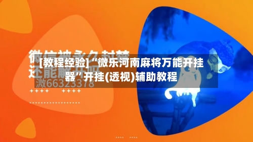 [教程经验]“微乐河南麻将万能开挂器	”开挂(透视)辅助教程-第3张图片