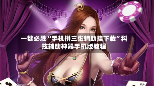 一键必胜“手机拼三张辅助挂下载”科技辅助神器手机版教程-第1张图片