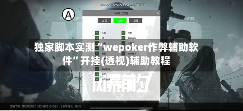 独家脚本实测“wepoker作弊辅助软件	”开挂(透视)辅助教程-第1张图片