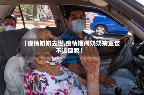 【疫情奶奶去世,疫情期间奶奶病重该不该回家】-第2张图片