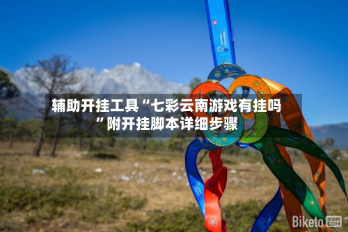辅助开挂工具“七彩云南游戏有挂吗”附开挂脚本详细步骤-第3张图片