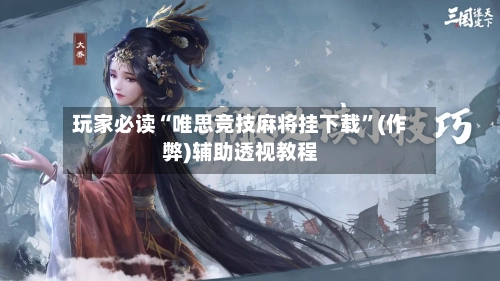 玩家必读“唯思竞技麻将挂下载	”(作弊)辅助透视教程-第2张图片