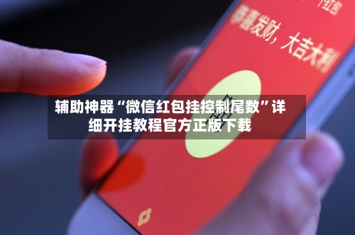 辅助神器“微信红包挂控制尾数”详细开挂教程官方正版下载-第2张图片