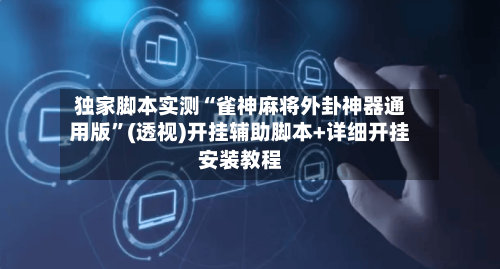 独家脚本实测“雀神麻将外卦神器通用版”(透视)开挂辅助脚本+详细开挂安装教程-第1张图片