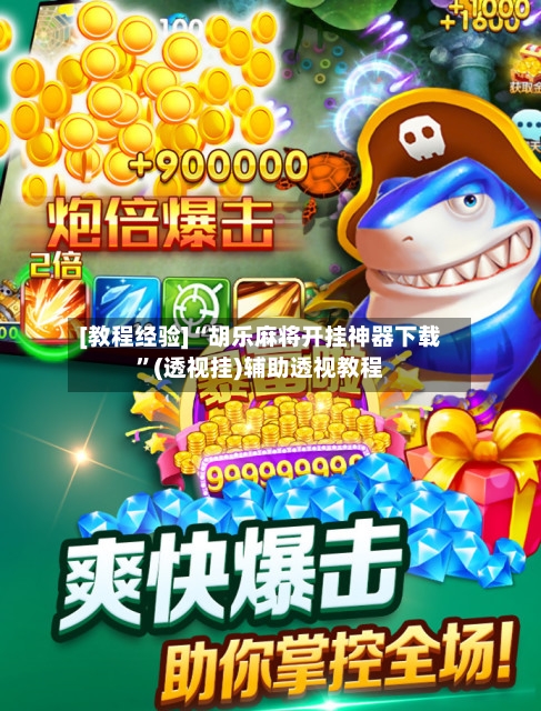 [教程经验]“胡乐麻将开挂神器下载”(透视挂)辅助透视教程-第2张图片