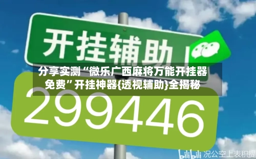 分享实测“微乐广西麻将万能开挂器免费	”开挂神器{透视辅助}全揭秘-第2张图片