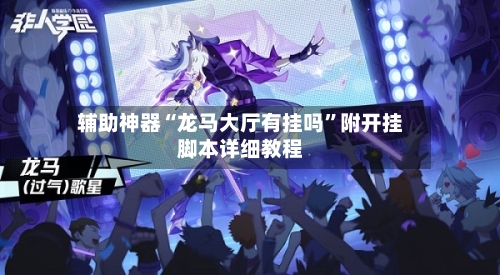 辅助神器“龙马大厅有挂吗	”附开挂脚本详细教程-第3张图片