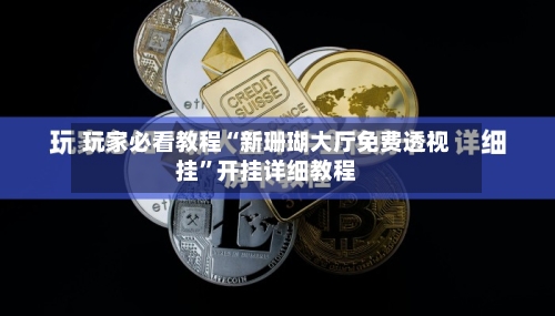 玩家必看教程“新珊瑚大厅免费透视挂”开挂详细教程-第3张图片