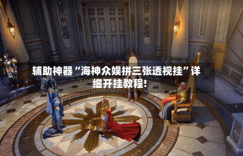 辅助神器“海神众娱拼三张透视挂”详细开挂教程!-第1张图片