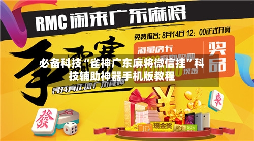 必备科技“雀神广东麻将微信挂”科技辅助神器手机版教程-第1张图片