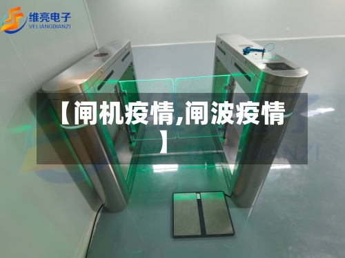 【闸机疫情,闸波疫情】-第2张图片