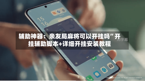 辅助神器：亲友局麻将可以开挂吗”开挂辅助脚本+详细开挂安装教程-第2张图片