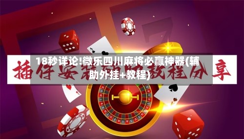18秒详论!微乐四川麻将必赢神器(辅助外挂+教程)-第1张图片