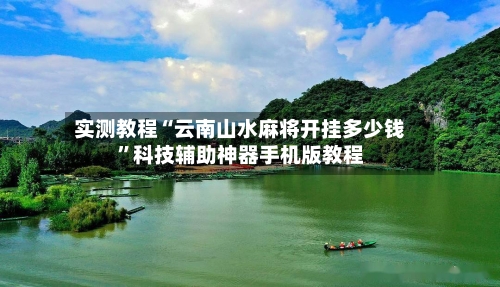 实测教程“云南山水麻将开挂多少钱	”科技辅助神器手机版教程-第2张图片