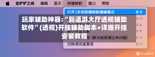 玩家辅助神器:“新道游大厅透视辅助软件”(透视)开挂辅助脚本+详细开挂安装教程-第1张图片