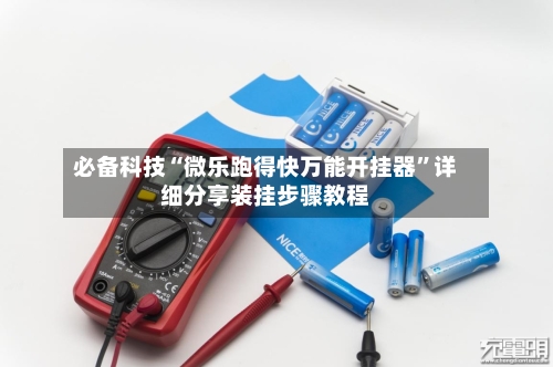 必备科技“微乐跑得快万能开挂器”详细分享装挂步骤教程-第3张图片