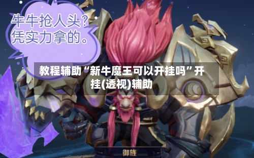 教程辅助“新牛魔王可以开挂吗”开挂(透视)辅助-第1张图片