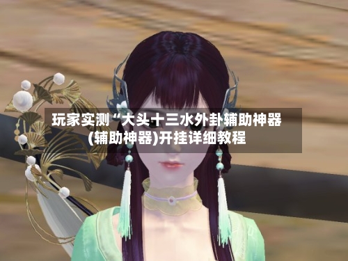 玩家实测“大头十三水外卦辅助神器(辅助神器)开挂详细教程-第2张图片