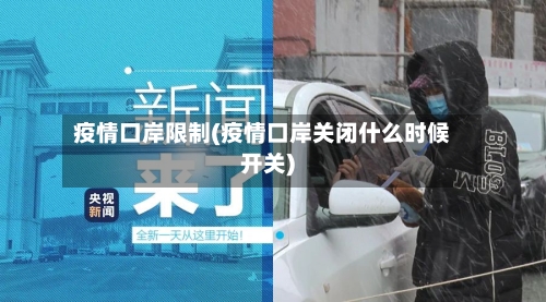 疫情口岸限制(疫情口岸关闭什么时候开关)-第1张图片